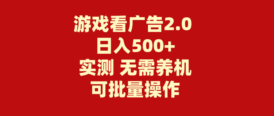 （11148期）游戏看广告2.0  无需养机 操作简单 没有成本 日入500+-七量思维