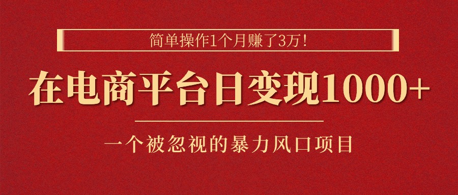 （11160期）简单操作1个月赚了3万！在电商平台日变现1000+！一个被忽视的暴力风口…-七量思维