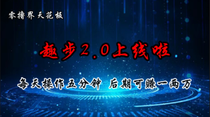 （11161期）零撸界天花板，趣步2.0上线啦，必做项目，零撸一两万，早入场早吃肉-七量思维