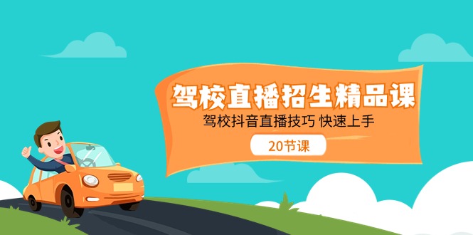 （11163期）驾校直播招生精品课 驾校抖音直播技巧 快速上手（20节课）-七量思维