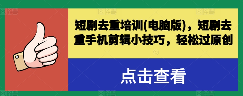 短剧去重培训(电脑版)，短剧去重手机剪辑小技巧，轻松过原创-七量思维