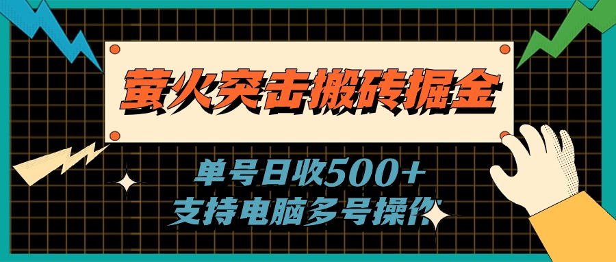 （11170期）萤火突击搬砖掘金，单日500+，支持电脑批量操作-七量思维