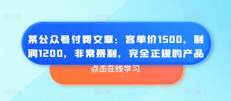 某公众号付费文章：客单价1500，利润1200，非常暴利，完全正规的产品-七量思维