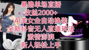 全新抖音无人直播玩法,AI美女全自动换装,激情澎湃,新人轻松上手,暴撸单场直播2k+-七量思维