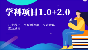 学科项目1.0+2.0：几十秒出一个原创视频，少走弯路直达成交！-七量思维