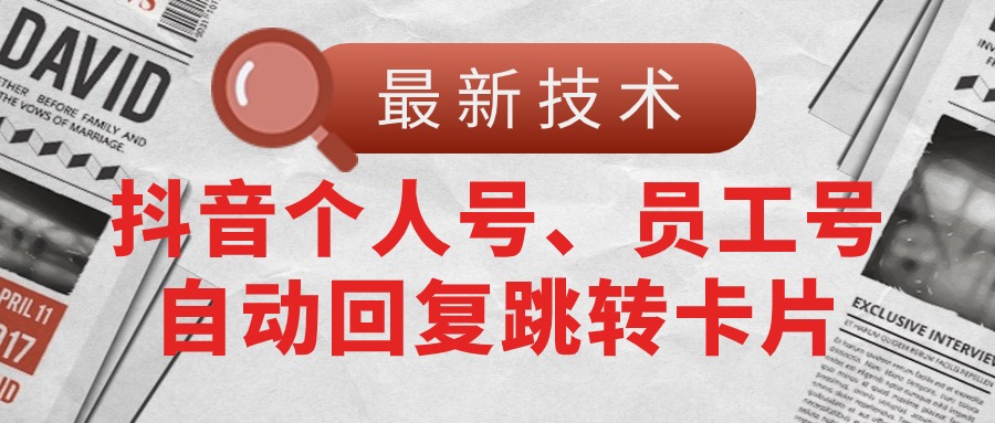 （11202期）【最新技术】抖音个人号、员工号自动回复跳转卡片-七量思维