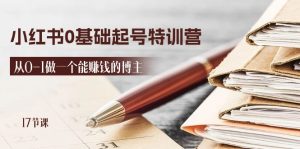 （11213期）2024小红书0基础起号特训营，从0-1做一个能赚钱的博主（17节课）-七量思维
