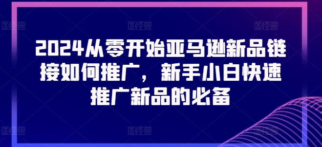 2024从零开始亚马逊新品链接如何推广，新手小白快速推广新品的必备-七量思维