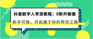 抖音数字人带货教程：0粉开橱窗 新手可做 开启属于你的带货之路-七量思维