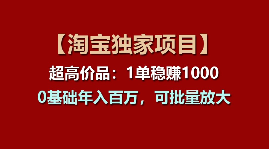 【淘宝独家项目】超高价品：1单稳赚1000多，0基础年入百万，可批量放大-七量思维