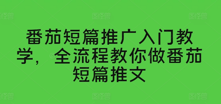 番茄短篇推广入门教学，全流程教你做番茄短篇推文-七量思维