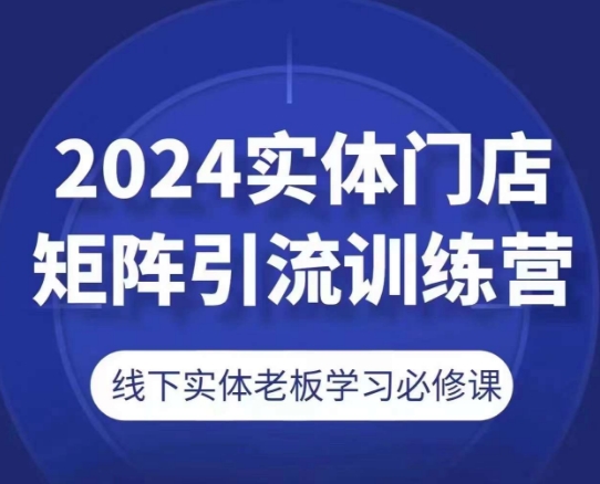 2024实体门店矩阵引流训练营，线下实体老板学习必修课-七量思维