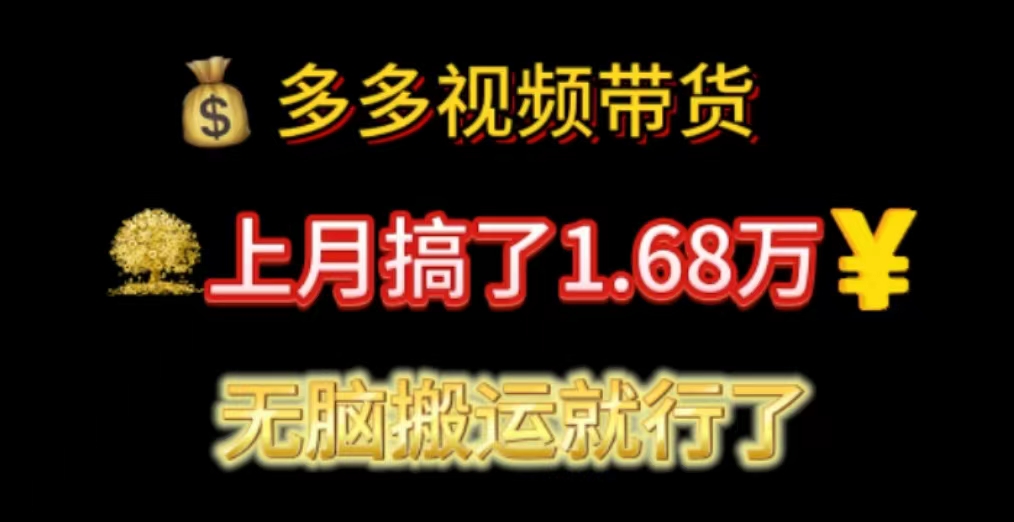 （11269期）多多视频带货：上月搞了1.68万，无脑搬运就行了-七量思维