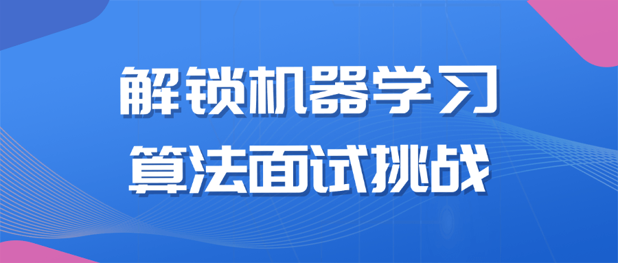 解锁机器学习算法面试挑战-七量思维