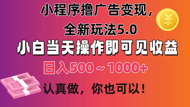 （11290期）小程序撸广告变现，全新玩法5.0，小白当天操作即可上手，日收益 500~1000+-七量思维