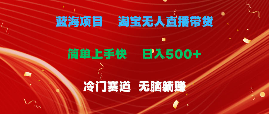 （11297期）蓝海项目  淘宝无人直播冷门赛道  日赚500+无脑躺赚  小白有手就行-七量思维