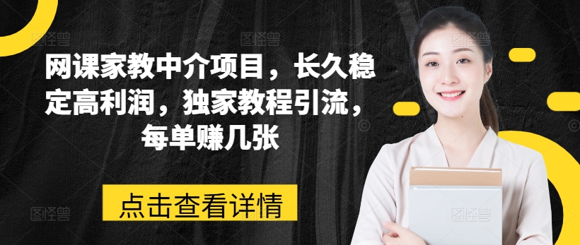 网课家教中介项目，长久稳定高利润，独家教程引流，每单赚几张-七量思维