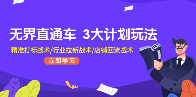 无界直通车3大计划玩法，精准打标战术/行业拉新战术/店铺回流战术-七量思维