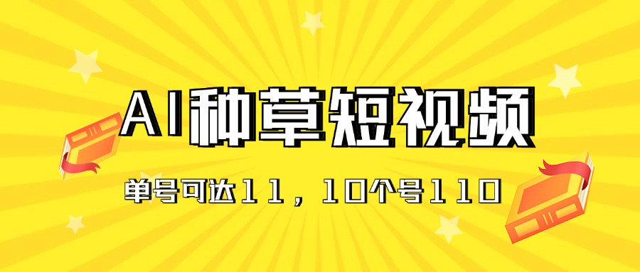 （11324期）AI种草单账号日收益11元（抖音，快手，视频号），10个就是110元-七量思维