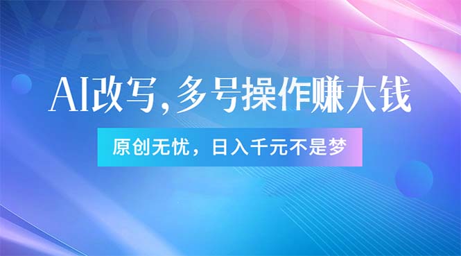 （11329期）头条新玩法：全自动AI指令改写，多账号操作，原创无忧！日赚1000+-七量思维