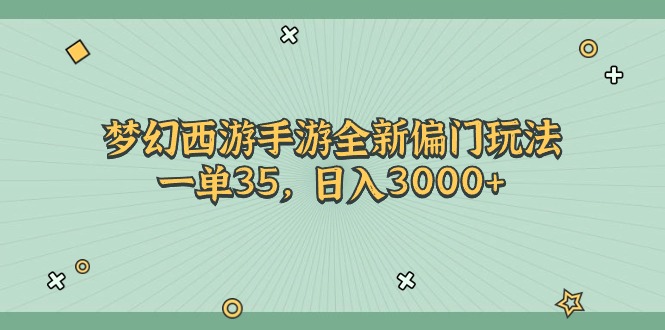 （11338期）梦幻西游手游全新偏门玩法，一单35，日入3000+-七量思维