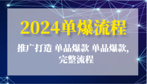2024单爆流程：推广打造 单品爆款 单品爆款，完整流程-七量思维