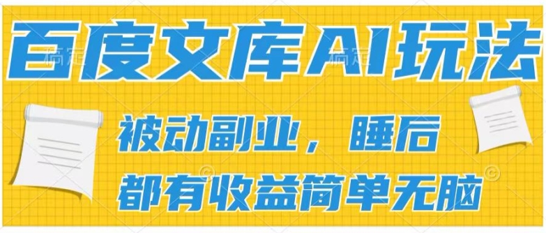 2024百度文库AI玩法，无脑操作可批量发大，实现被动副业收入，管道化收益-七量思维