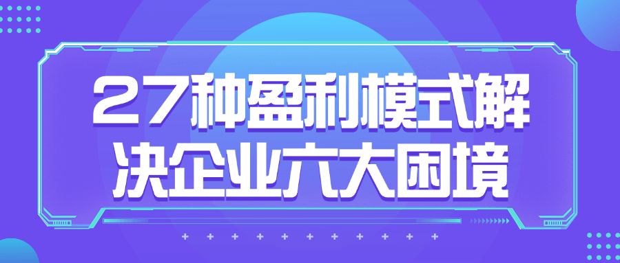 27种盈利模式解决企业六大困境-七量思维