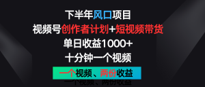 下半年风口项目,视频号创作者计划+视频带货,单日收益1000+,一个视频两份收益-七量思维