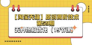 （11390期）【淘宝&天猫】原创高阶技术第59期，无界终极优化（19节课）-七量思维