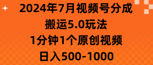 （11395期）2024年7月视频号分成搬运5.0玩法，1分钟1个原创视频，日入500-1000-七量思维