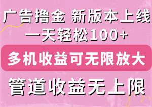 (11400期)广告撸金新版内测,收益翻倍!每天轻松100+,多机多账号收益无上限,抢…-七量思维