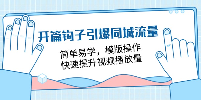 开篇钩子引爆同城流量，简单易学，模版操作，快速提升视频播放量（18节课）-七量思维