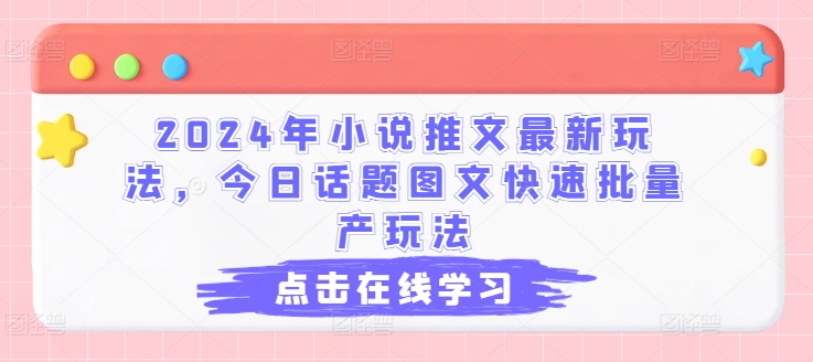 2024年小说推文最新玩法，今日话题图文快速批量产玩法-七量思维