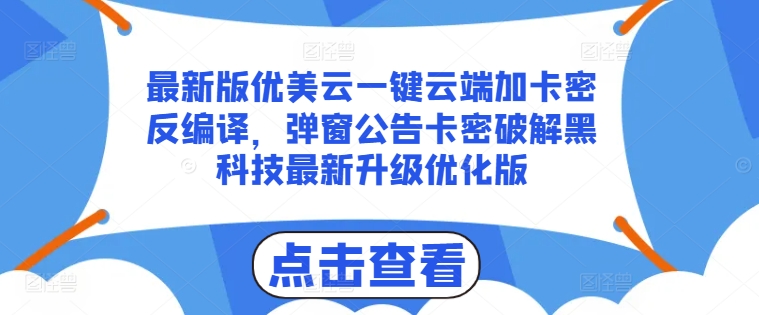 最新版优美云一键云端加卡密反编译，弹窗公告卡密破解黑科技最新升级优化版-七量思维