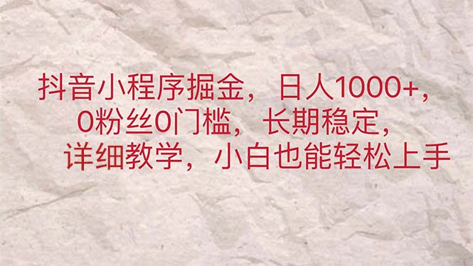 （11447期）抖音小程序掘金，日人1000+，0粉丝0门槛，长期稳定，小白也能轻松上手-七量思维