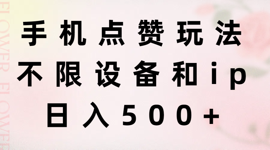 （11451期）手机点赞玩法，不限设备和ip，日入500+-七量思维