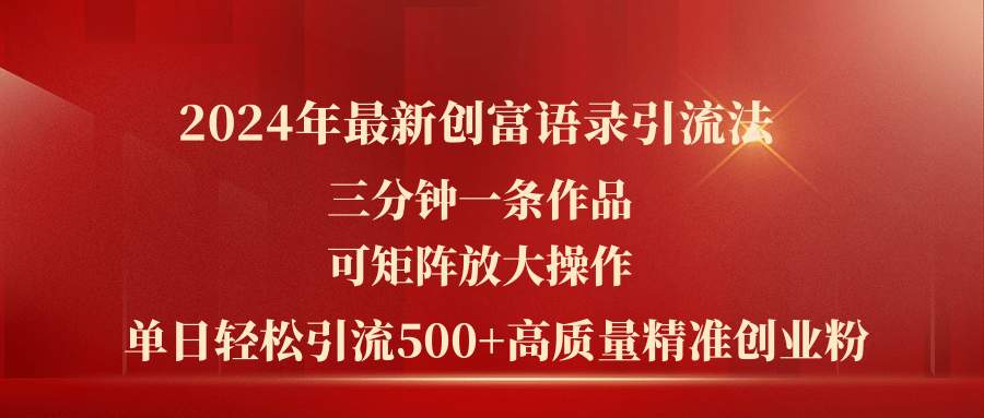 （11465期）2024年最新创富语录引流法，三分钟一条作品可矩阵放大操作，日引流500…-七量思维