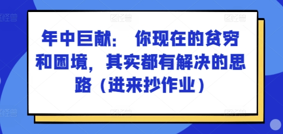 某付费文章：年中巨献： 你现在的贫穷和困境，其实都有解决的思路 (进来抄作业)-七量思维