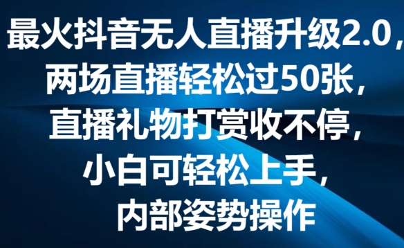 最火抖音无人直播升级2.0，弹幕游戏互动，两场直播轻松过50张，直播礼物打赏收不停-七量思维