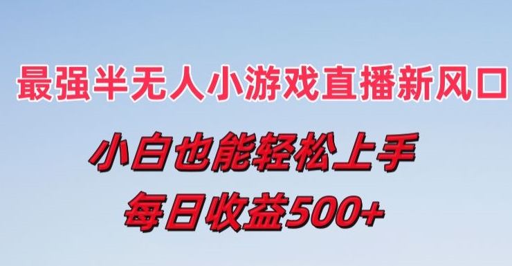 最强半无人直播小游戏新风口，小白也能轻松上手，每日收益5张-七量思维