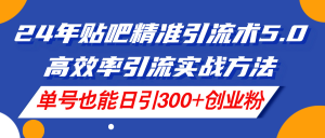 (11520期)24年贴吧精准引流术5.0,高效率引流实战方法,单号也能日引300+创业粉-七量思维
