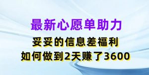 最新心愿单助力，妥妥的信息差福利，两天赚了3.6K-七量思维