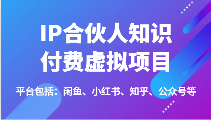 IP合伙人知识付费虚拟项目，包括：闲鱼、小红书、知乎、公众号等（51节）-七量思维