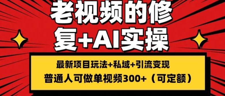 修复老视频的玩法，搬砖+引流的变现(可持久)，单条收益300+-七量思维