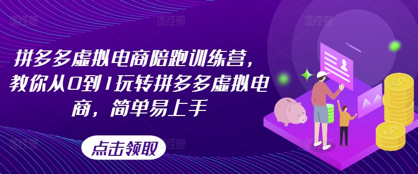 拼多多虚拟电商陪跑训练营，教你从0到1玩转拼多多虚拟电商，简单易上手-七量思维