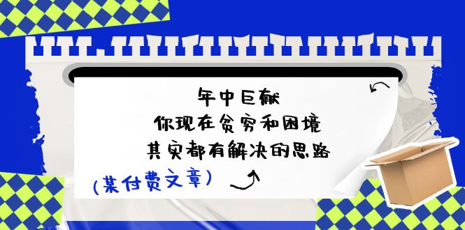 （11472期）某付费文：年中巨献-你现在贫穷和困境，其实都有解决的思路 (进来抄作业)-七量思维