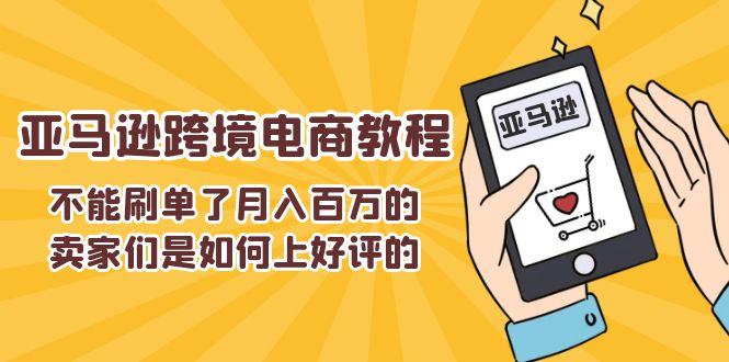 （11455期）不能s单了月入百万的卖家们是如何上好评的，亚马逊跨境电商教程-七量思维