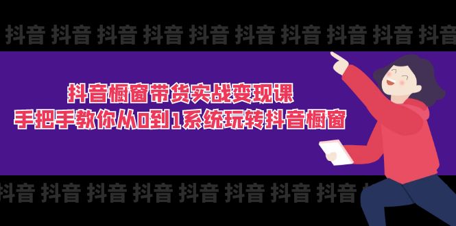 （11462期）抖音橱窗带货实战变现课：手把手教你从0到1系统玩转抖音橱窗-11节-七量思维