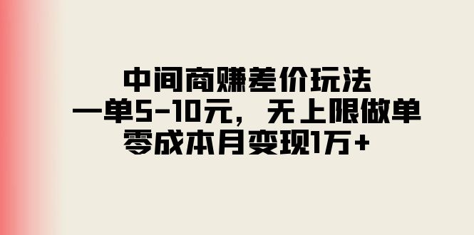 （11280期）中间商赚差价玩法，一单5-10元，无上限做单，零成本月变现1万+-七量思维